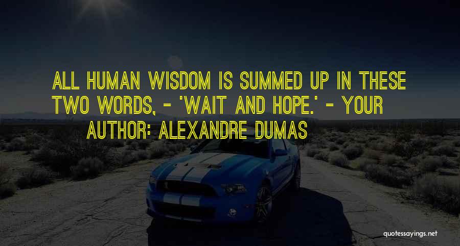 Alexandre Dumas Quotes: All Human Wisdom Is Summed Up In These Two Words, - 'wait And Hope.' - Your