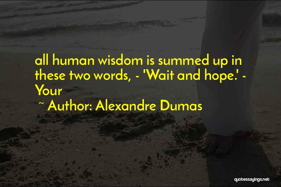 Alexandre Dumas Quotes: All Human Wisdom Is Summed Up In These Two Words, - 'wait And Hope.' - Your