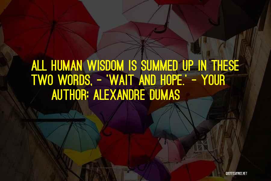 Alexandre Dumas Quotes: All Human Wisdom Is Summed Up In These Two Words, - 'wait And Hope.' - Your