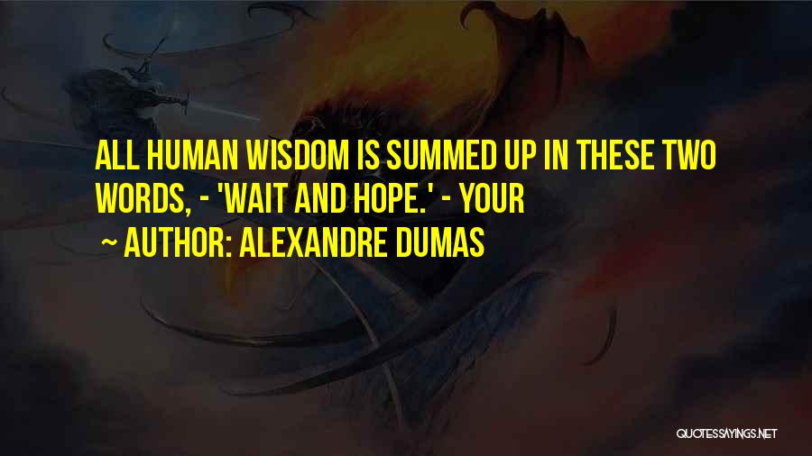 Alexandre Dumas Quotes: All Human Wisdom Is Summed Up In These Two Words, - 'wait And Hope.' - Your