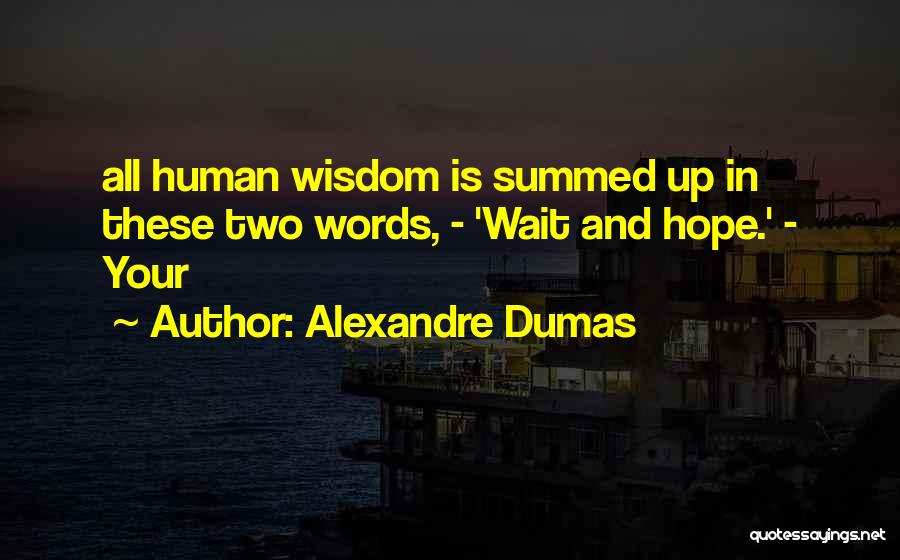 Alexandre Dumas Quotes: All Human Wisdom Is Summed Up In These Two Words, - 'wait And Hope.' - Your