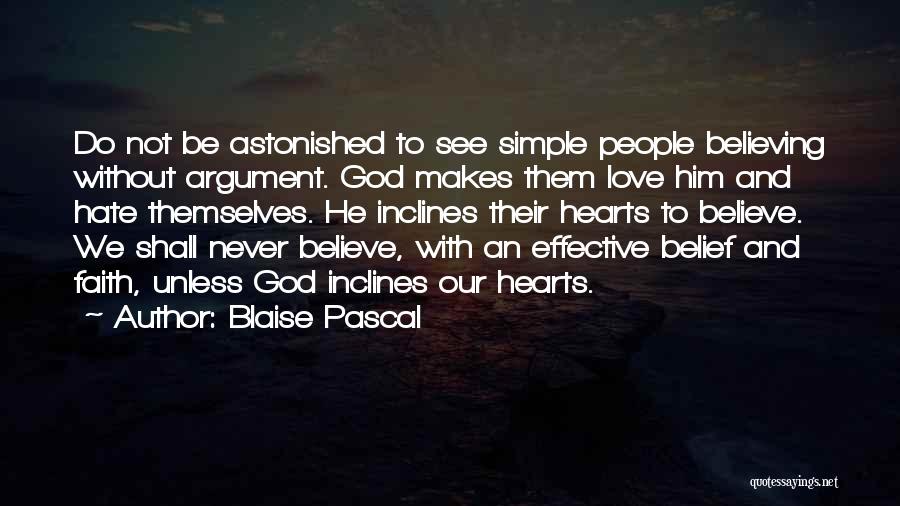 Blaise Pascal Quotes: Do Not Be Astonished To See Simple People Believing Without Argument. God Makes Them Love Him And Hate Themselves. He