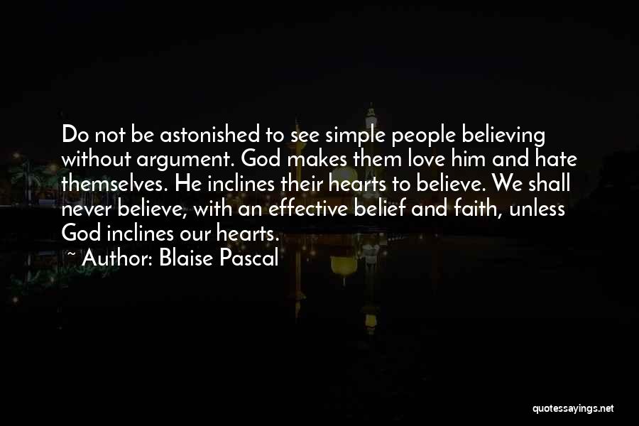 Blaise Pascal Quotes: Do Not Be Astonished To See Simple People Believing Without Argument. God Makes Them Love Him And Hate Themselves. He