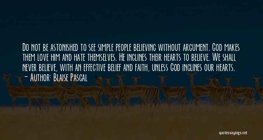 Blaise Pascal Quotes: Do Not Be Astonished To See Simple People Believing Without Argument. God Makes Them Love Him And Hate Themselves. He