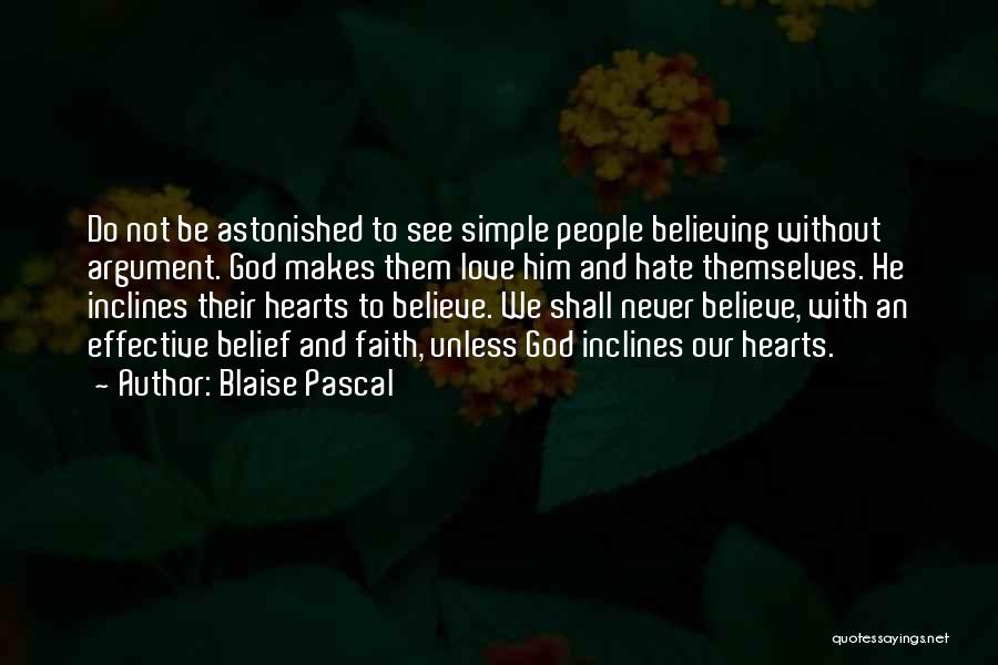 Blaise Pascal Quotes: Do Not Be Astonished To See Simple People Believing Without Argument. God Makes Them Love Him And Hate Themselves. He