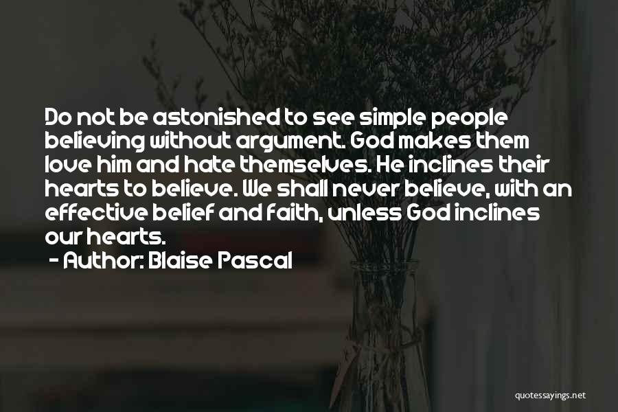 Blaise Pascal Quotes: Do Not Be Astonished To See Simple People Believing Without Argument. God Makes Them Love Him And Hate Themselves. He