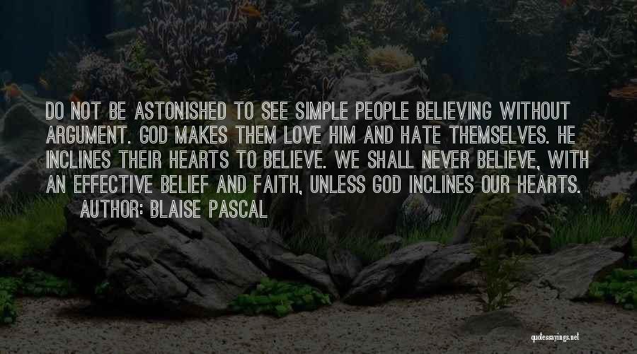 Blaise Pascal Quotes: Do Not Be Astonished To See Simple People Believing Without Argument. God Makes Them Love Him And Hate Themselves. He