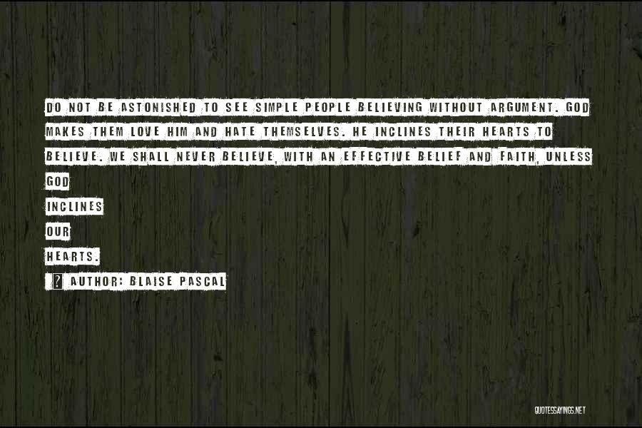 Blaise Pascal Quotes: Do Not Be Astonished To See Simple People Believing Without Argument. God Makes Them Love Him And Hate Themselves. He