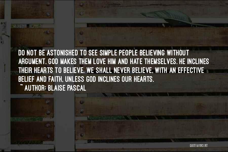 Blaise Pascal Quotes: Do Not Be Astonished To See Simple People Believing Without Argument. God Makes Them Love Him And Hate Themselves. He