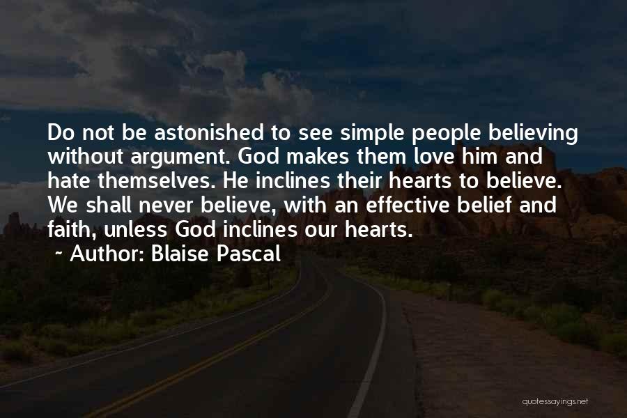 Blaise Pascal Quotes: Do Not Be Astonished To See Simple People Believing Without Argument. God Makes Them Love Him And Hate Themselves. He