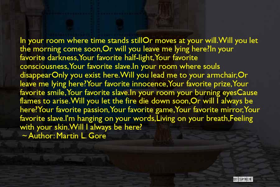 Martin L. Gore Quotes: In Your Room Where Time Stands Stillor Moves At Your Will.will You Let The Morning Come Soon,or Will You Leave