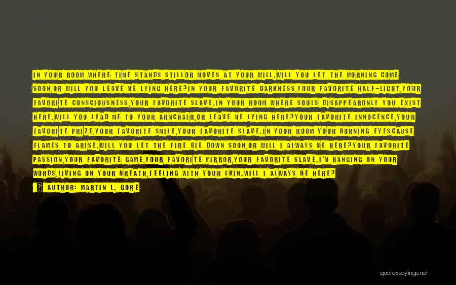 Martin L. Gore Quotes: In Your Room Where Time Stands Stillor Moves At Your Will.will You Let The Morning Come Soon,or Will You Leave