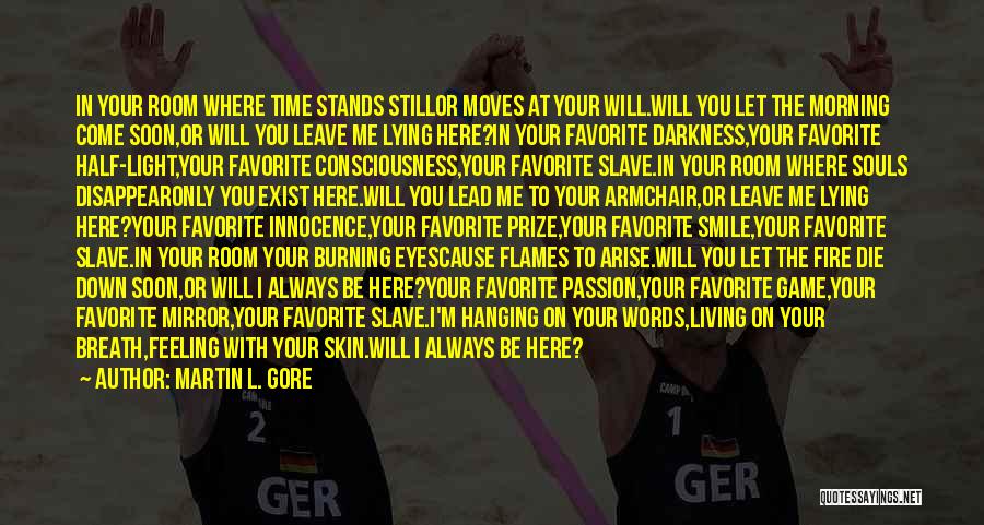 Martin L. Gore Quotes: In Your Room Where Time Stands Stillor Moves At Your Will.will You Let The Morning Come Soon,or Will You Leave