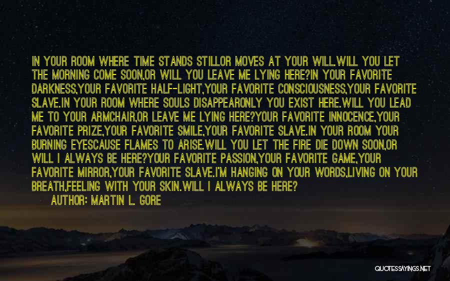 Martin L. Gore Quotes: In Your Room Where Time Stands Stillor Moves At Your Will.will You Let The Morning Come Soon,or Will You Leave