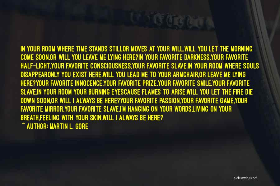 Martin L. Gore Quotes: In Your Room Where Time Stands Stillor Moves At Your Will.will You Let The Morning Come Soon,or Will You Leave