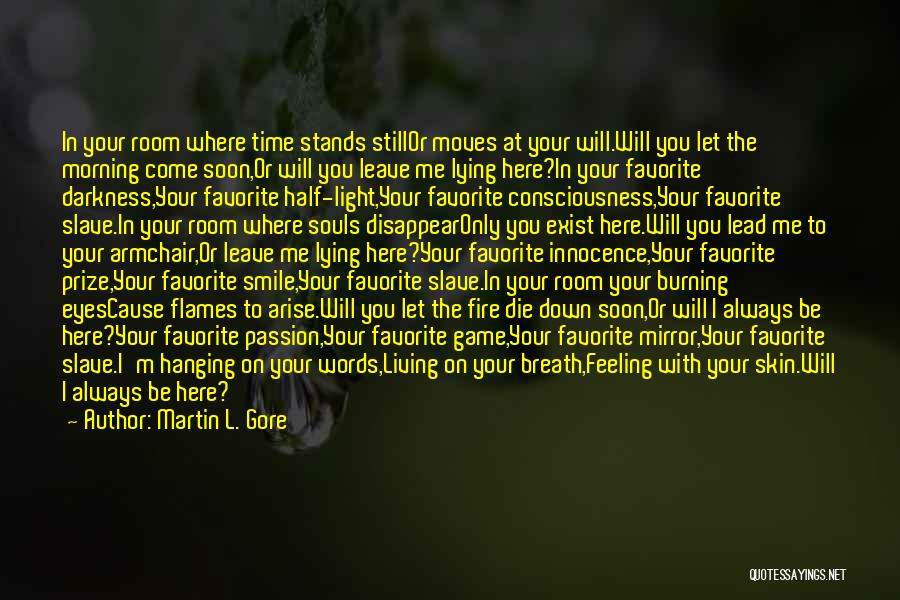 Martin L. Gore Quotes: In Your Room Where Time Stands Stillor Moves At Your Will.will You Let The Morning Come Soon,or Will You Leave