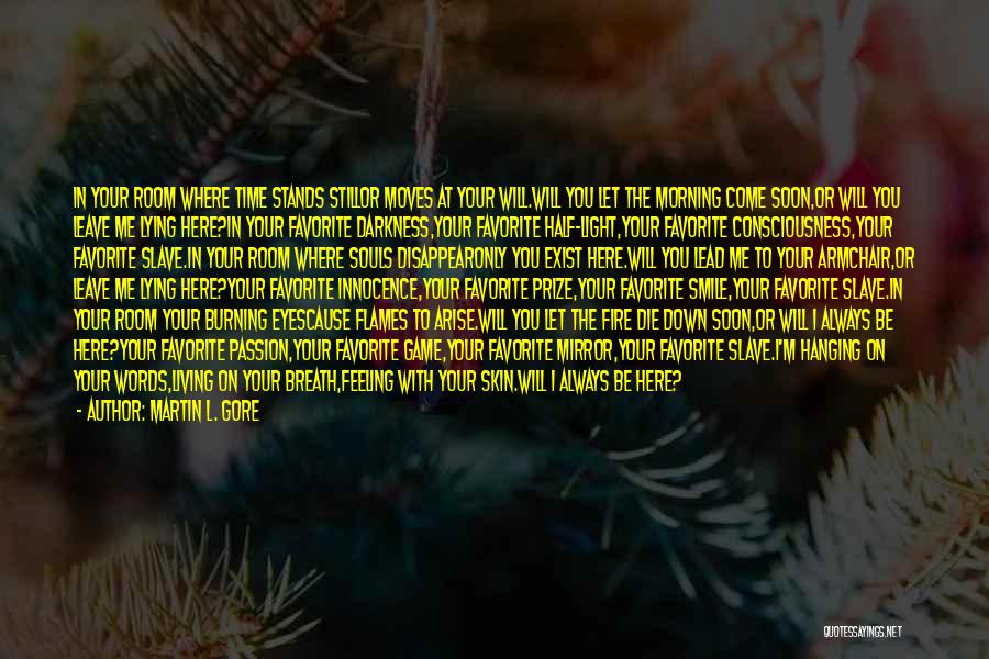 Martin L. Gore Quotes: In Your Room Where Time Stands Stillor Moves At Your Will.will You Let The Morning Come Soon,or Will You Leave