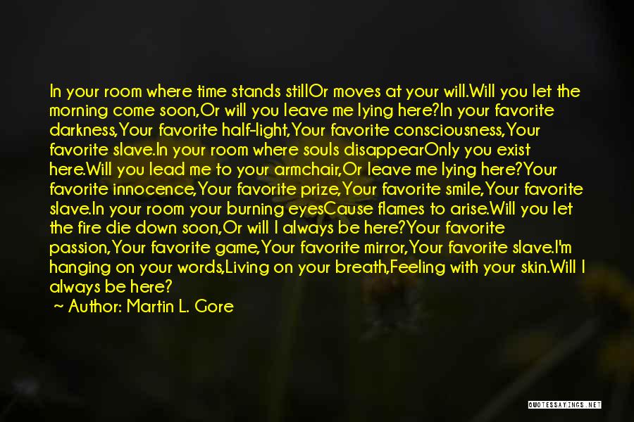 Martin L. Gore Quotes: In Your Room Where Time Stands Stillor Moves At Your Will.will You Let The Morning Come Soon,or Will You Leave
