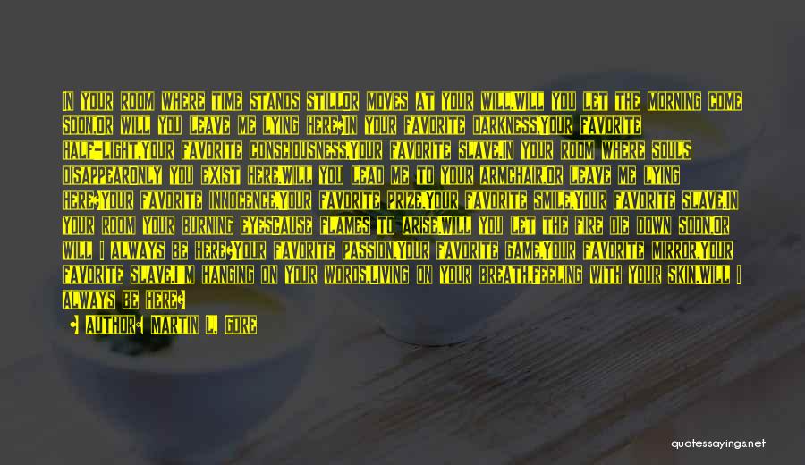 Martin L. Gore Quotes: In Your Room Where Time Stands Stillor Moves At Your Will.will You Let The Morning Come Soon,or Will You Leave