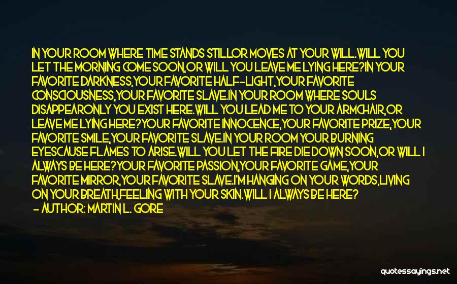 Martin L. Gore Quotes: In Your Room Where Time Stands Stillor Moves At Your Will.will You Let The Morning Come Soon,or Will You Leave