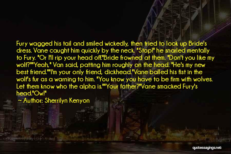 Sherrilyn Kenyon Quotes: Fury Wagged His Tail And Smiled Wickedly, Then Tried To Look Up Bride's Dress. Vane Caught Him Quickly By The