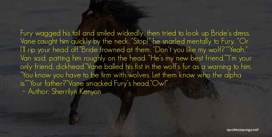 Sherrilyn Kenyon Quotes: Fury Wagged His Tail And Smiled Wickedly, Then Tried To Look Up Bride's Dress. Vane Caught Him Quickly By The