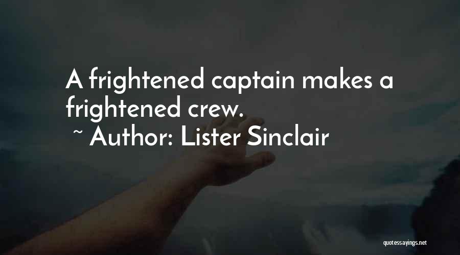 Lister Sinclair Quotes: A Frightened Captain Makes A Frightened Crew.