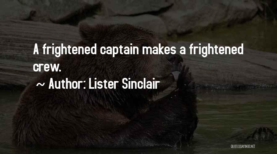 Lister Sinclair Quotes: A Frightened Captain Makes A Frightened Crew.