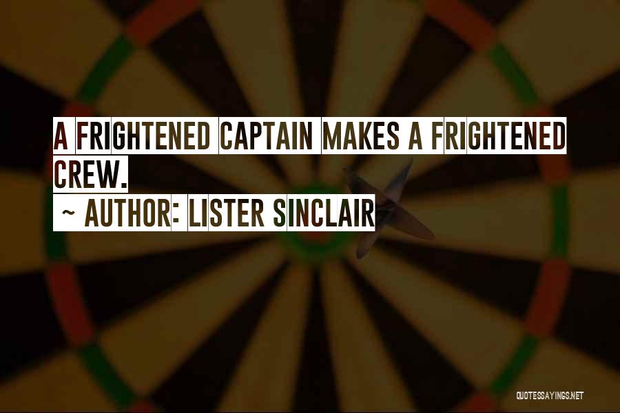 Lister Sinclair Quotes: A Frightened Captain Makes A Frightened Crew.