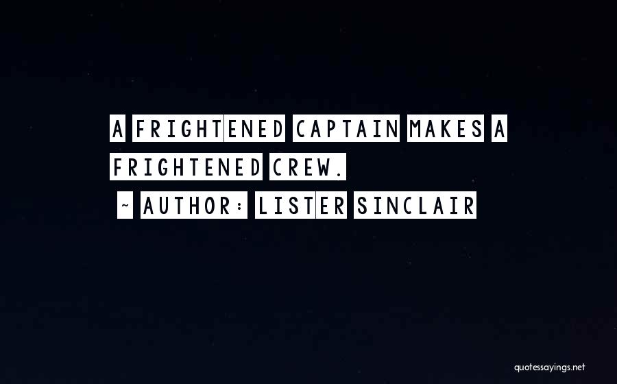 Lister Sinclair Quotes: A Frightened Captain Makes A Frightened Crew.