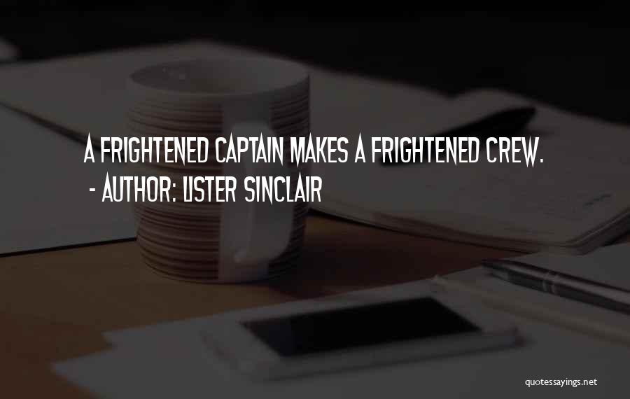 Lister Sinclair Quotes: A Frightened Captain Makes A Frightened Crew.