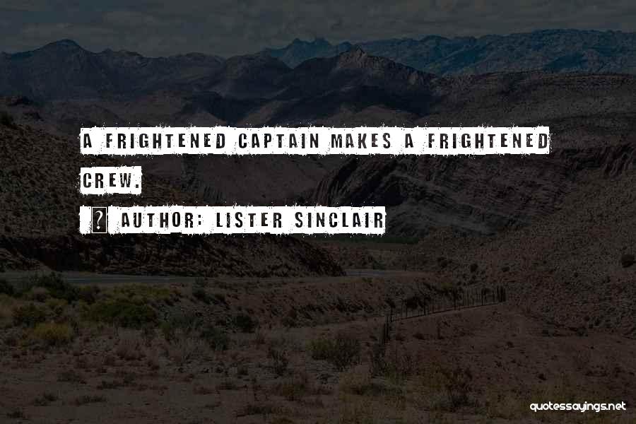 Lister Sinclair Quotes: A Frightened Captain Makes A Frightened Crew.