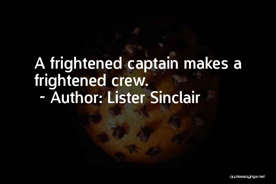 Lister Sinclair Quotes: A Frightened Captain Makes A Frightened Crew.