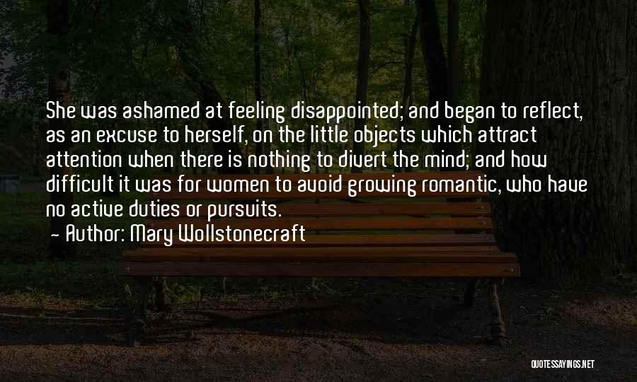 Mary Wollstonecraft Quotes: She Was Ashamed At Feeling Disappointed; And Began To Reflect, As An Excuse To Herself, On The Little Objects Which