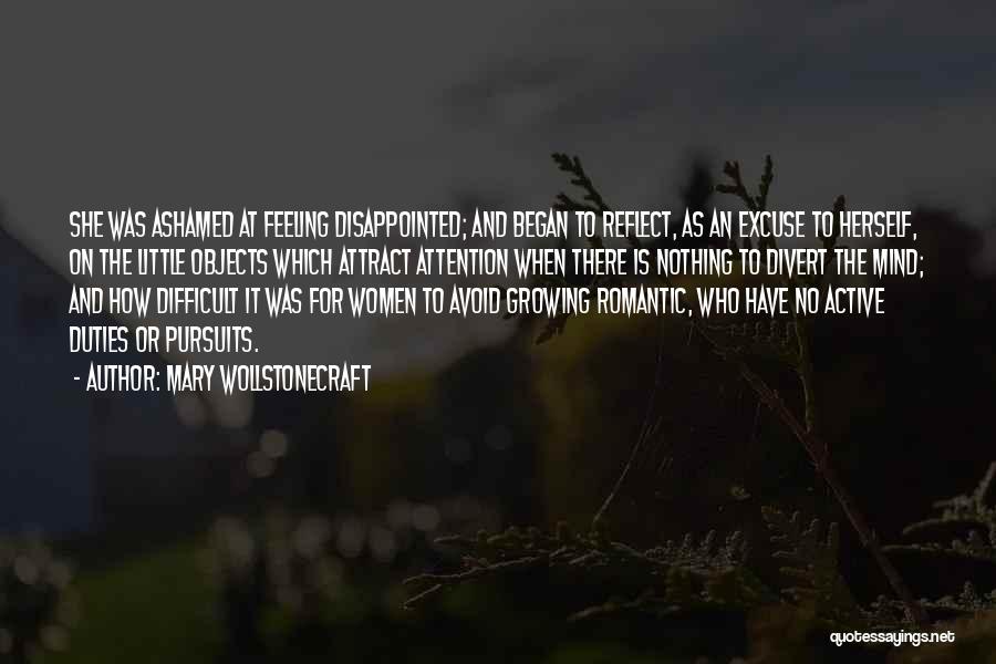 Mary Wollstonecraft Quotes: She Was Ashamed At Feeling Disappointed; And Began To Reflect, As An Excuse To Herself, On The Little Objects Which