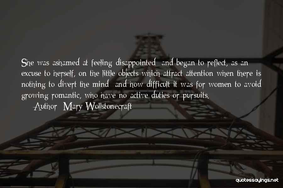 Mary Wollstonecraft Quotes: She Was Ashamed At Feeling Disappointed; And Began To Reflect, As An Excuse To Herself, On The Little Objects Which