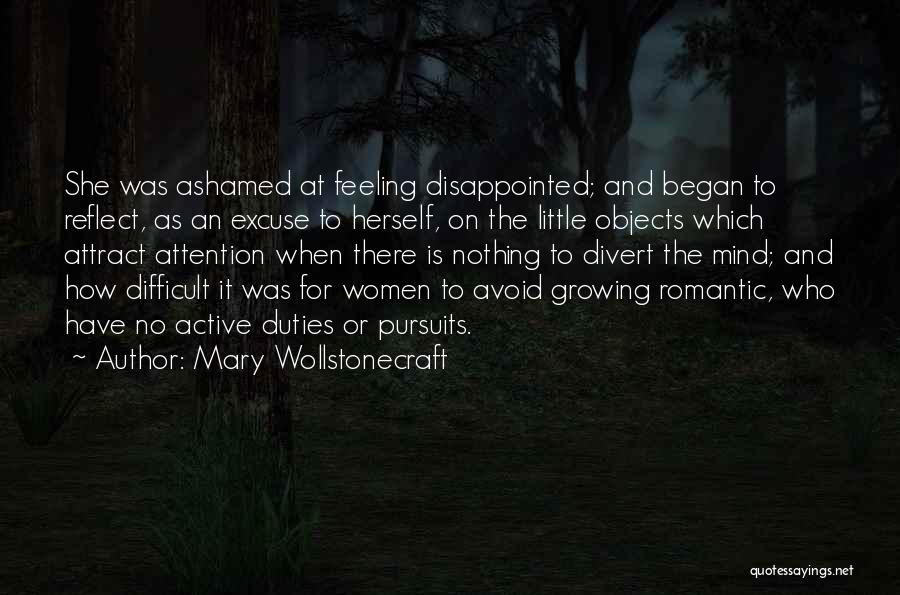 Mary Wollstonecraft Quotes: She Was Ashamed At Feeling Disappointed; And Began To Reflect, As An Excuse To Herself, On The Little Objects Which