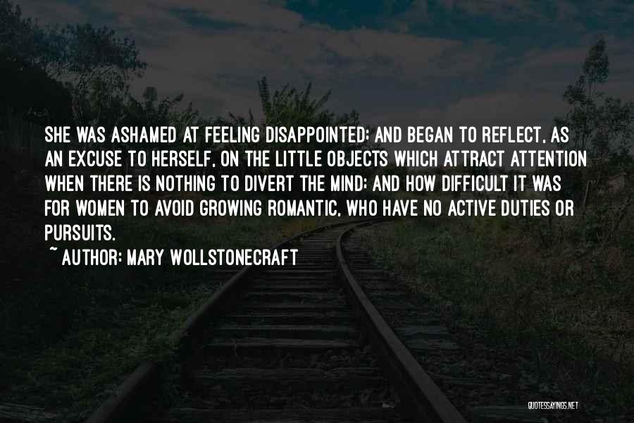 Mary Wollstonecraft Quotes: She Was Ashamed At Feeling Disappointed; And Began To Reflect, As An Excuse To Herself, On The Little Objects Which