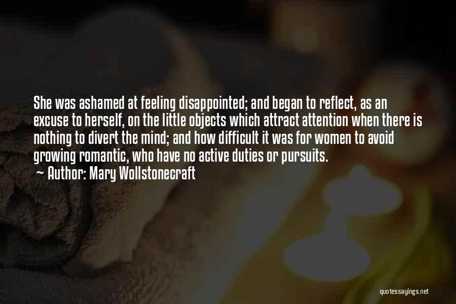 Mary Wollstonecraft Quotes: She Was Ashamed At Feeling Disappointed; And Began To Reflect, As An Excuse To Herself, On The Little Objects Which