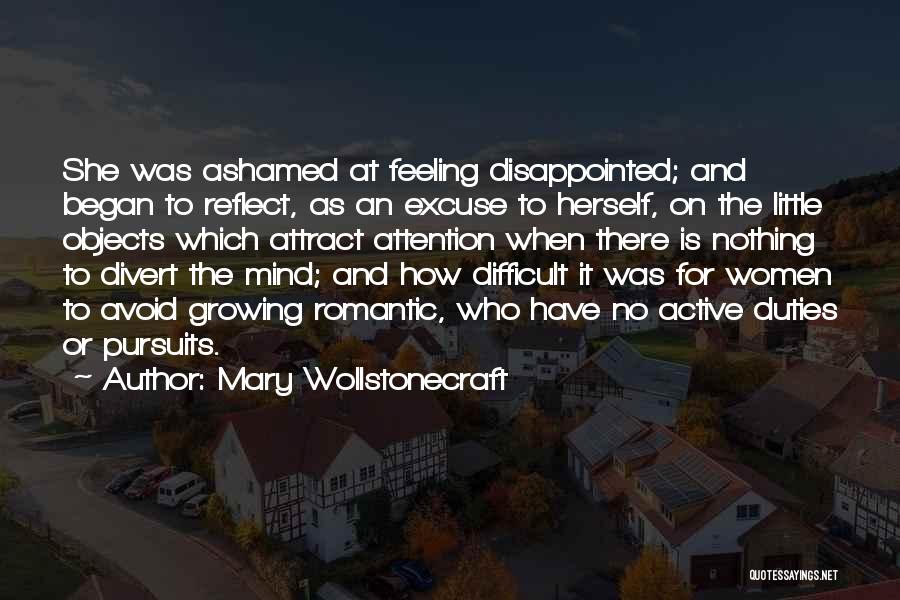 Mary Wollstonecraft Quotes: She Was Ashamed At Feeling Disappointed; And Began To Reflect, As An Excuse To Herself, On The Little Objects Which