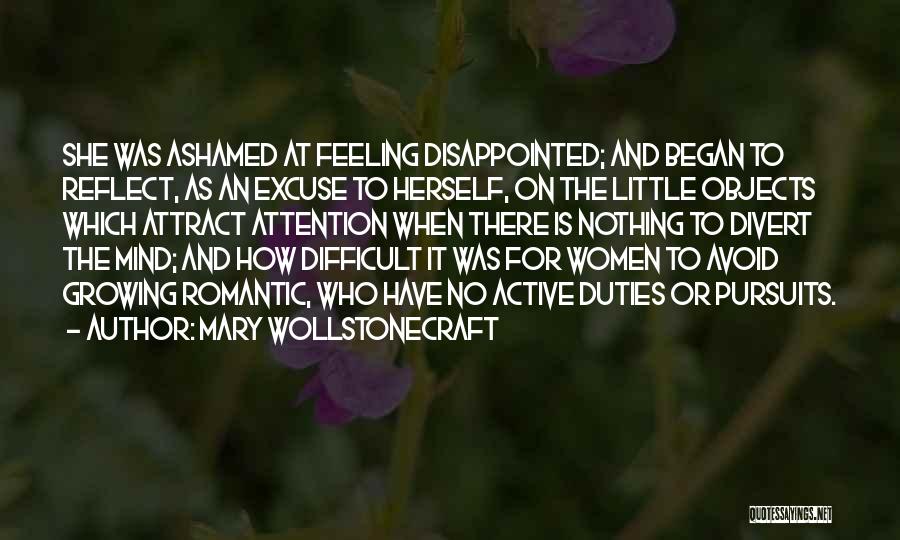 Mary Wollstonecraft Quotes: She Was Ashamed At Feeling Disappointed; And Began To Reflect, As An Excuse To Herself, On The Little Objects Which