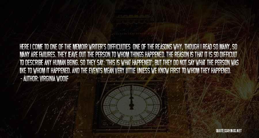 Virginia Woolf Quotes: Here I Come To One Of The Memoir Writer's Difficulties One Of The Reasons Why, Though I Read So Many,