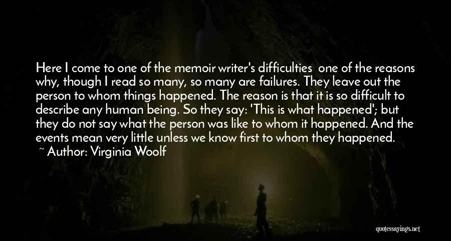 Virginia Woolf Quotes: Here I Come To One Of The Memoir Writer's Difficulties One Of The Reasons Why, Though I Read So Many,