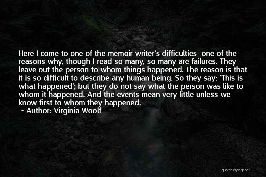 Virginia Woolf Quotes: Here I Come To One Of The Memoir Writer's Difficulties One Of The Reasons Why, Though I Read So Many,