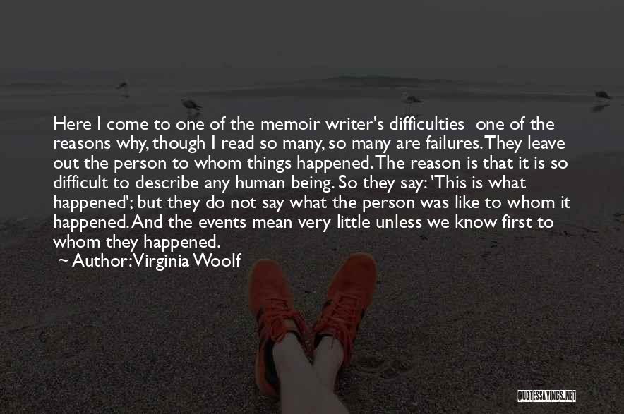 Virginia Woolf Quotes: Here I Come To One Of The Memoir Writer's Difficulties One Of The Reasons Why, Though I Read So Many,