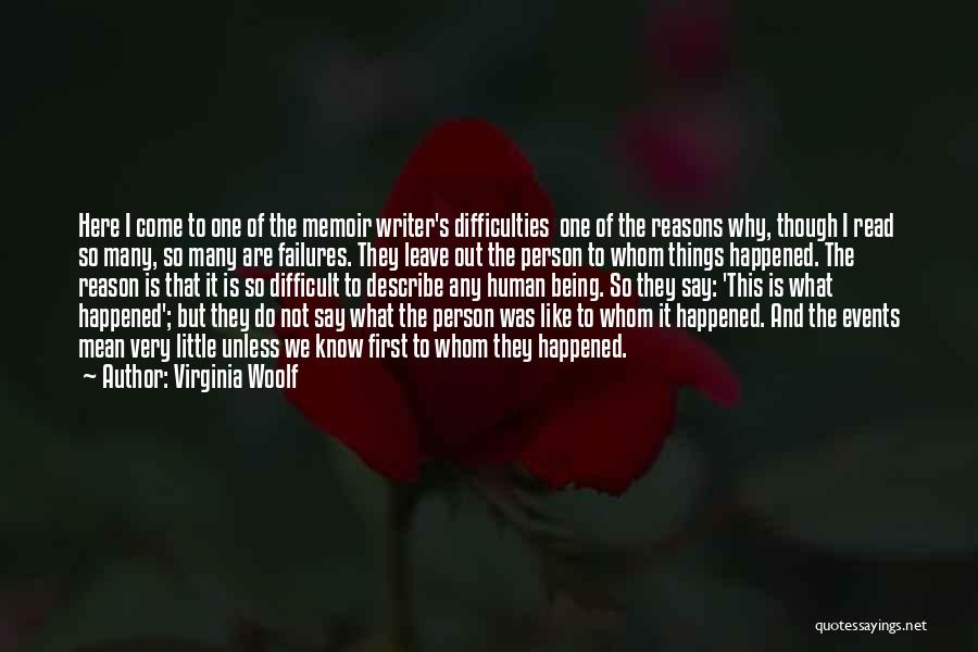 Virginia Woolf Quotes: Here I Come To One Of The Memoir Writer's Difficulties One Of The Reasons Why, Though I Read So Many,