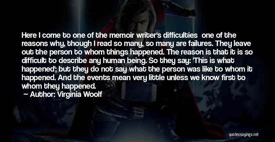 Virginia Woolf Quotes: Here I Come To One Of The Memoir Writer's Difficulties One Of The Reasons Why, Though I Read So Many,