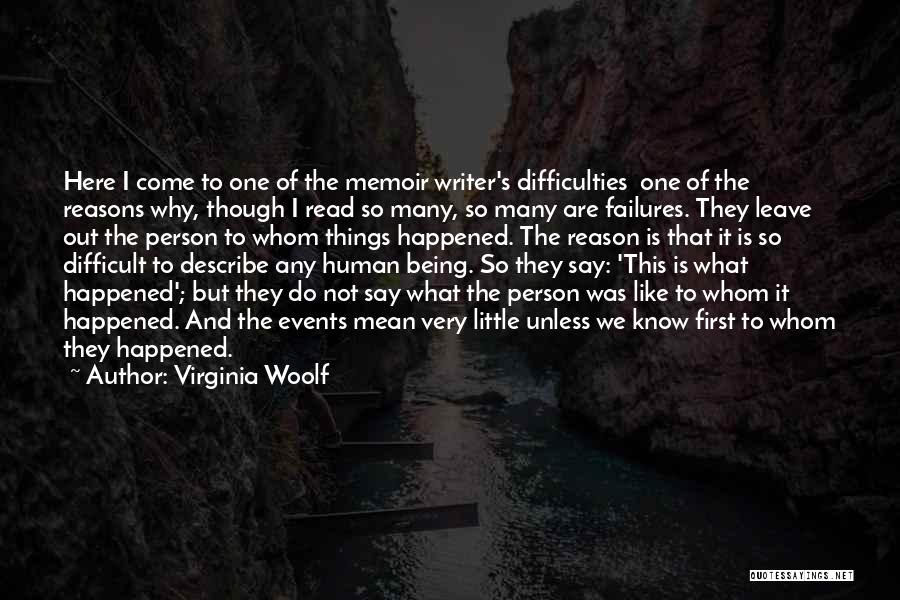 Virginia Woolf Quotes: Here I Come To One Of The Memoir Writer's Difficulties One Of The Reasons Why, Though I Read So Many,