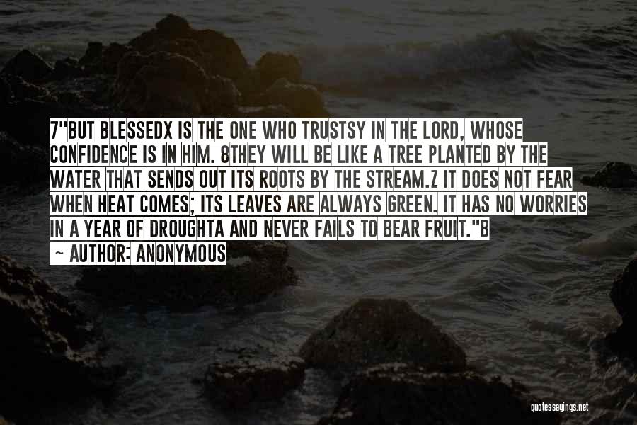 Anonymous Quotes: 7but Blessedx Is The One Who Trustsy In The Lord, Whose Confidence Is In Him. 8they Will Be Like A