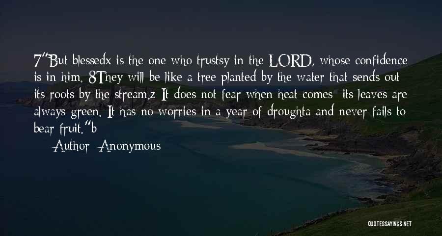 Anonymous Quotes: 7but Blessedx Is The One Who Trustsy In The Lord, Whose Confidence Is In Him. 8they Will Be Like A